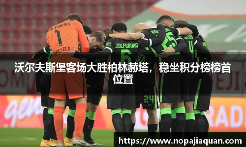 沃尔夫斯堡客场大胜柏林赫塔，稳坐积分榜榜首位置