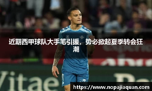 近期西甲球队大手笔引援，势必掀起夏季转会狂潮