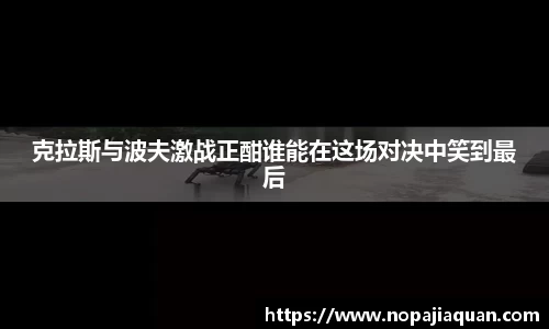 克拉斯与波夫激战正酣谁能在这场对决中笑到最后